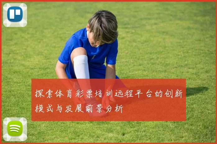 探索体育彩票培训远程平台的创新模式与发展前景分析