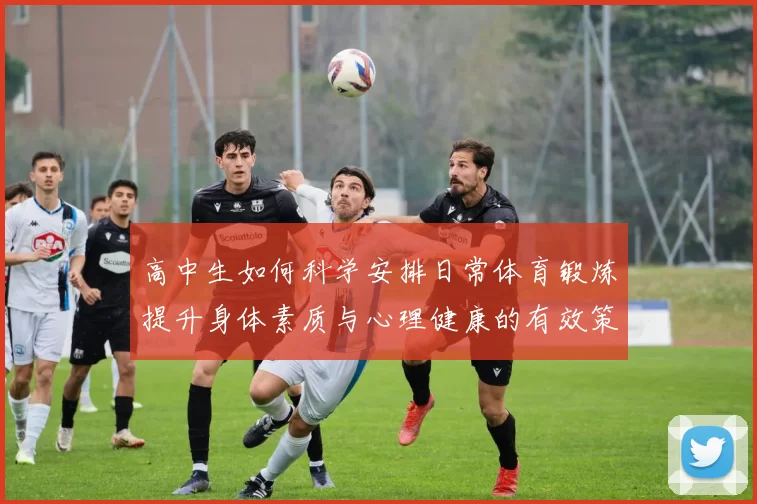 高中生如何科学安排日常体育锻炼提升身体素质与心理健康的有效策略